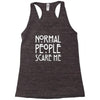 normal people scare me Racerback Tank