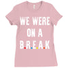 Friends Quote - We Were On A Break Ladies Fitted T-Shirt