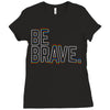 be brave Ladies Fitted T-Shirt