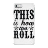 this is how we roll iPhone 7 Case