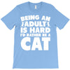 Being an adult is hard I'd rather be a cat T-Shirt