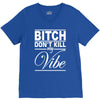 bitch don't kill my vibe V-Neck Tee