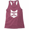 meow or never cat Racerback Tank