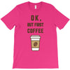 Ok But First Coffee T-Shirt