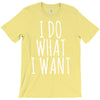 i do what i want T-Shirt
