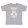 please don't make me do stuff. Toddler T-shirt