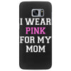 i wear pink for my mom breast cancer Samsung Galaxy S7 Edge