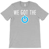 we got the power 3 T-Shirt