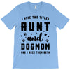 i have two titles aunt and dogmom and i rock them both T-Shirt