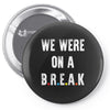Friends Quote - We Were On A Break Pin-back button