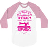 I Don't Need Therapy Just to Do Sewing 3/4 Sleeve Shirt
