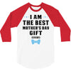 I Am The Best Mother's Day Gift Ever 3/4 Sleeve Shirt