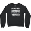 i'm retired every day is a weekend Crewneck Sweatshirt