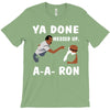 ya done messed up. T-Shirt