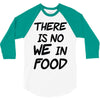 there is no we in food 3/4 Sleeve Shirt