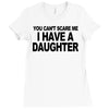 you can't scare me i have a daughter funny gifts for dad mom tee shirt Ladies Fitted T-Shirt