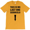 This is My Last One Seriously T-Shirt