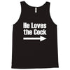 he loves the cock Tank Top