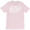 i just want to drink coffee, create stuff and sleep T-Shirt