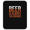 beer is always the answer Mousepad