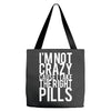 i'm not crazy cause i take the right pills Tote Bags