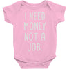 i need money not a job Baby Onesie