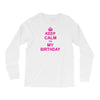 Keep Calm Its My Birthday Long Sleeve Shirts