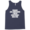 brains are awesome i wish everybody had one Tank Top