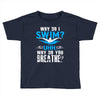 why do i swim why do you breath Toddler T-shirt