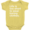 life is too short to wear boring clothes Baby Onesie