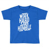 Work Hard, Stay Humble Toddler T-shirt