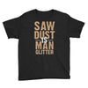 saw dust is man glitter Youth Tee