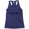 i do what i want Racerback Tank