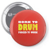 born to drum forced to work Pin-back button