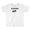 never forget Toddler T-shirt