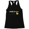 Daddy to Bee Unknown Gender Racerback Tank