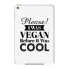 please i was vegan before it was cool iPad Mini 4