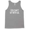 you can't sit with us Tank Top