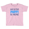 have no fear poppy is here Toddler T-shirt