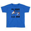 ya done messed up Toddler T-shirt