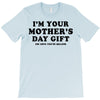 I'm Your Mother's Day Gift Dad Says You're Welcome T-Shirt