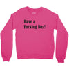 have a fucking day Crewneck Sweatshirt