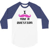 i mustache you a question pink mustache 3/4 Sleeve Shirt