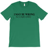 i may be wrong T-Shirt