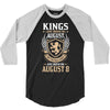 Kings Are Born In August But The Real Kings Are Born On August 8 3/4 Sleeve Shirt