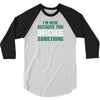 I Am Here Because You Broke Something 3/4 Sleeve Shirt