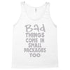 bad things small packages girls Tank Top