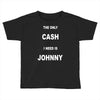 the only cash i need is johnny Toddler T-shirt
