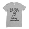 I Am Your Mothers Day Gift Dad Says You're Welcome Ladies Fitted T-Shirt