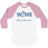 i drink wine responsibly, i don't spill any 3/4 Sleeve Shirt